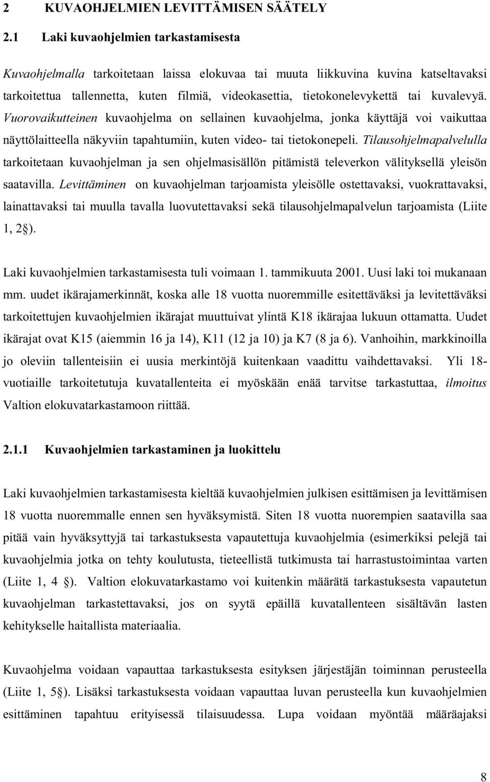 tai kuvalevyä. Vuorovaikutteinen kuvaohjelma on sellainen kuvaohjelma, jonka käyttäjä voi vaikuttaa näyttölaitteella näkyviin tapahtumiin, kuten video- tai tietokonepeli.