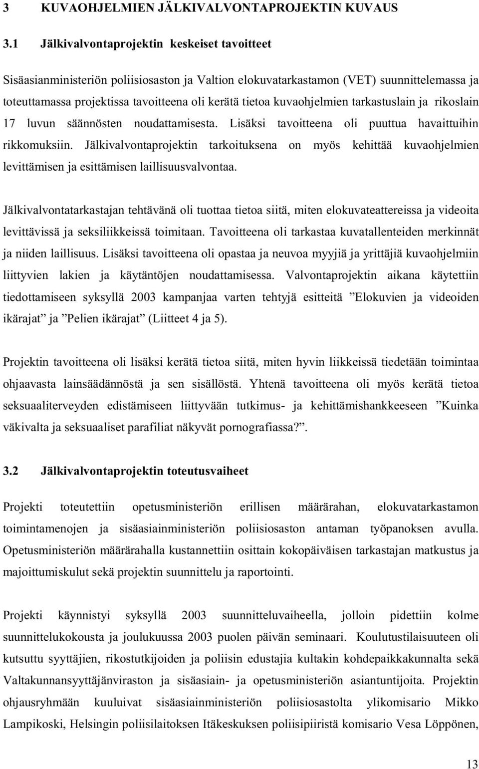 kuvaohjelmien tarkastuslain ja rikoslain 17 luvun säännösten noudattamisesta. Lisäksi tavoitteena oli puuttua havaittuihin rikkomuksiin.