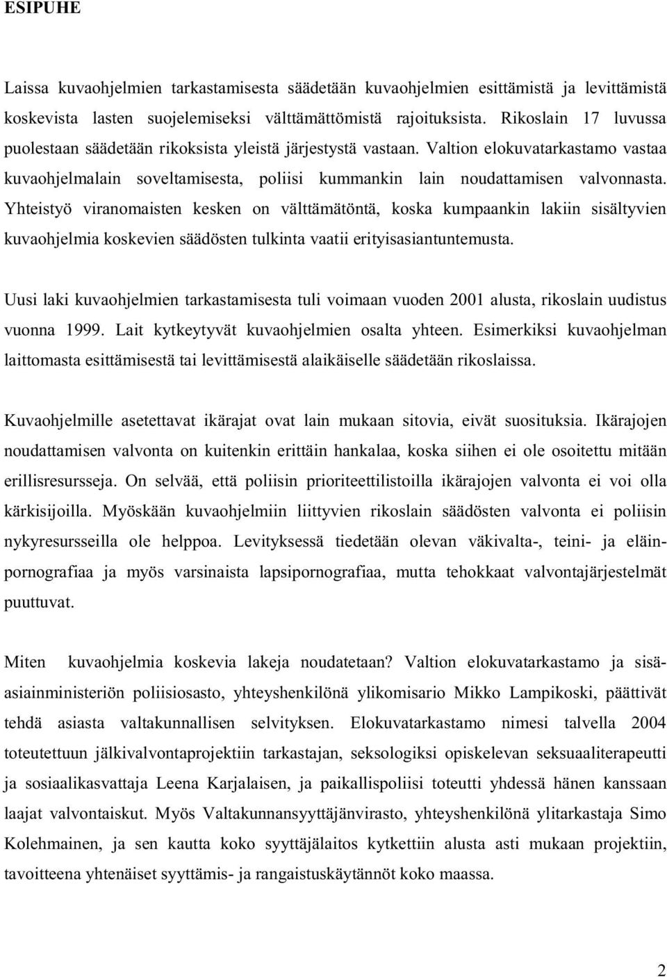 Yhteistyö viranomaisten kesken on välttämätöntä, koska kumpaankin lakiin sisältyvien kuvaohjelmia koskevien säädösten tulkinta vaatii erityisasiantuntemusta.
