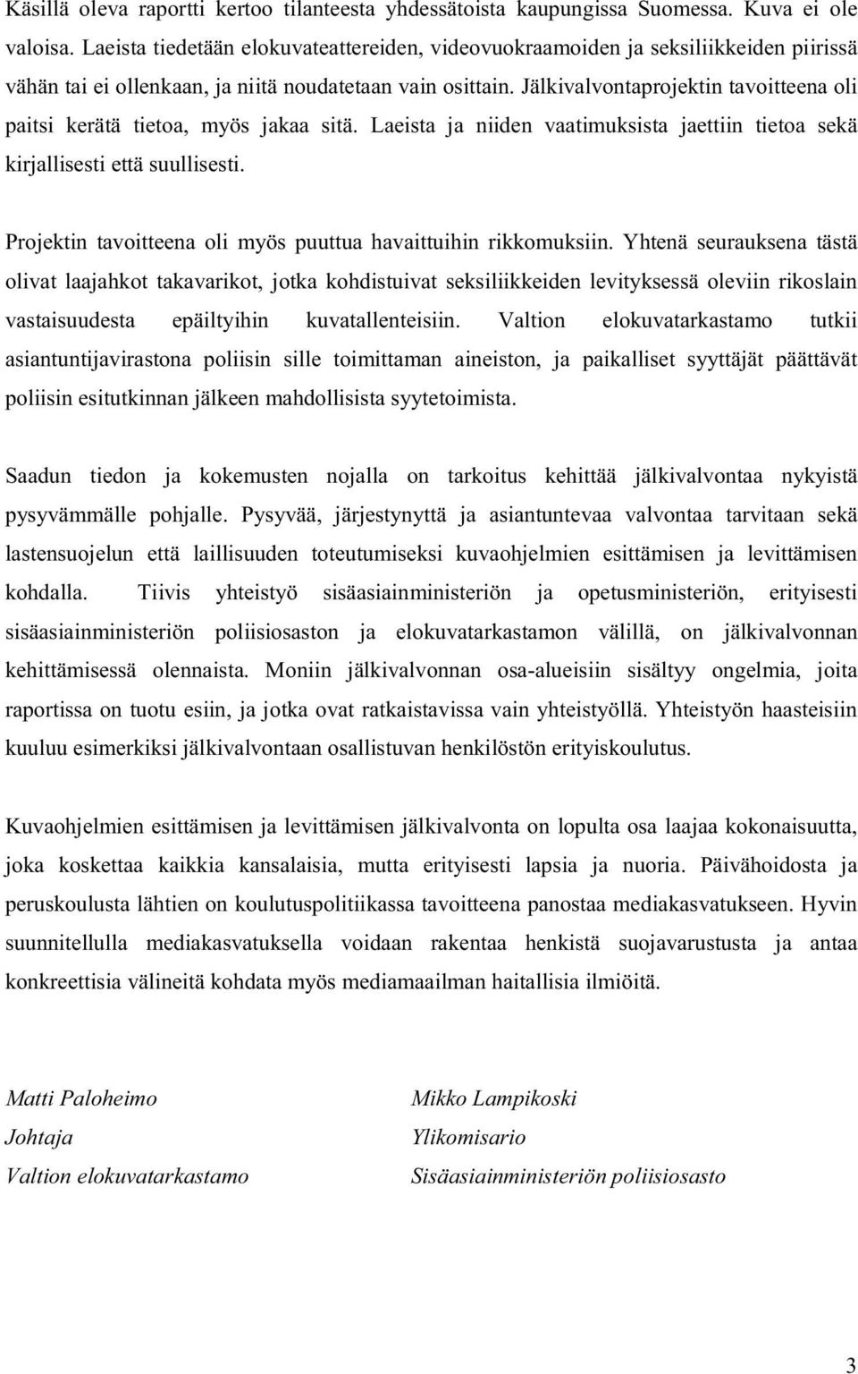 Jälkivalvontaprojektin tavoitteena oli paitsi kerätä tietoa, myös jakaa sitä. Laeista ja niiden vaatimuksista jaettiin tietoa sekä kirjallisesti että suullisesti.