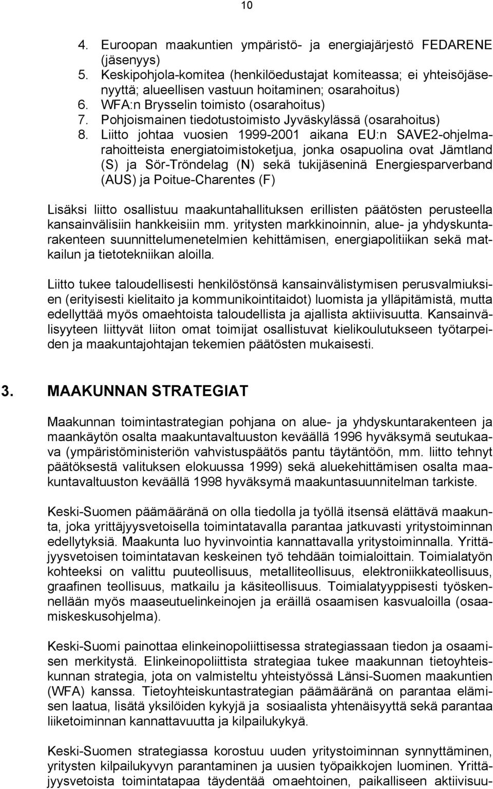 Liitto johtaa vuosien 1999-2001 aikana EU:n SAVE2-ohjelmarahoitteista energiatoimistoketjua, jonka osapuolina ovat Jämtland (S) ja Sör-Tröndelag (N) sekä tukijäseninä Energiesparverband (AUS) ja