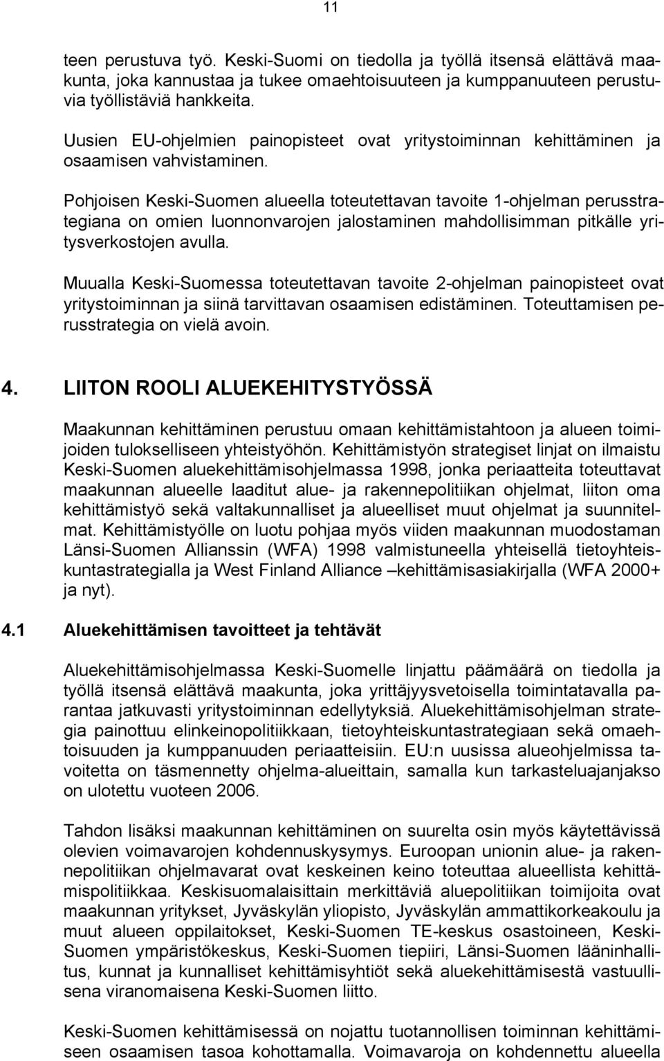 Pohjoisen Keski-Suomen alueella toteutettavan tavoite 1-ohjelman perusstrategiana on omien luonnonvarojen jalostaminen mahdollisimman pitkälle yritysverkostojen avulla.