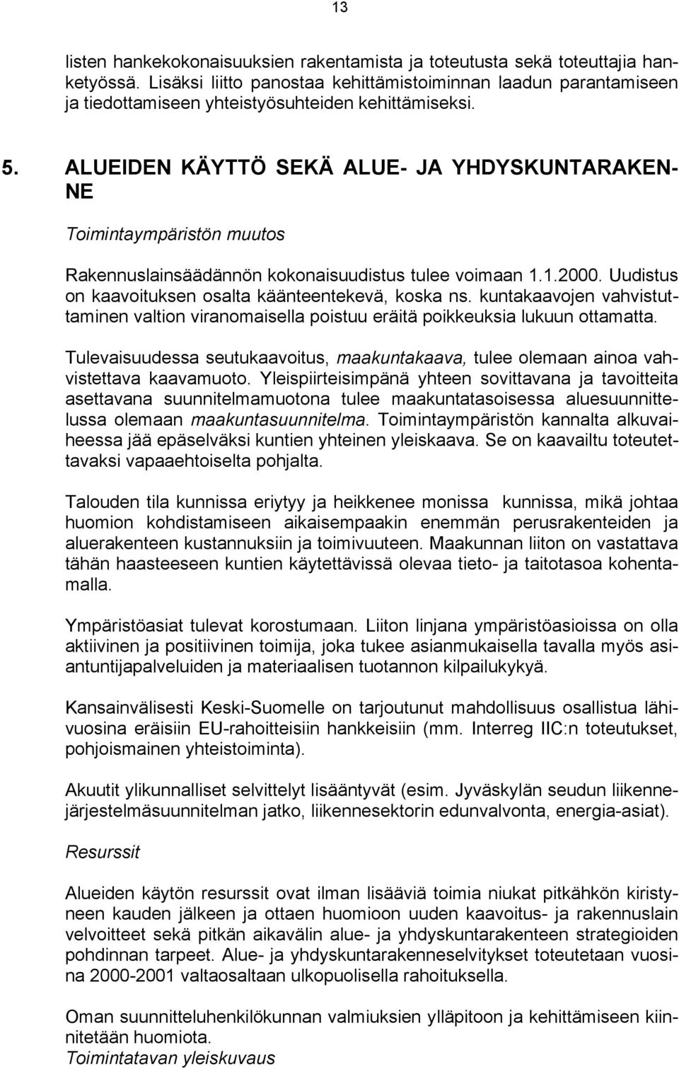 ALUEIDEN KÄYTTÖ SEKÄ ALUE- JA YHDYSKUNTARAKEN- NE Toimintaympäristön muutos Rakennuslainsäädännön kokonaisuudistus tulee voimaan 1.1.2000. Uudistus on kaavoituksen osalta käänteentekevä, koska ns.