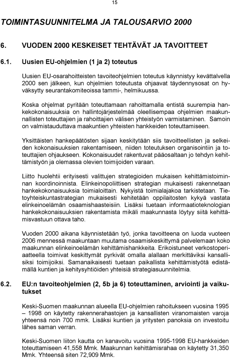 Koska ohjelmat pyritään toteuttamaan rahoittamalla entistä suurempia hankekokonaisuuksia on hallintojärjestelmää oleellisempaa ohjelmien maakunnallisten toteuttajien ja rahoittajien välisen