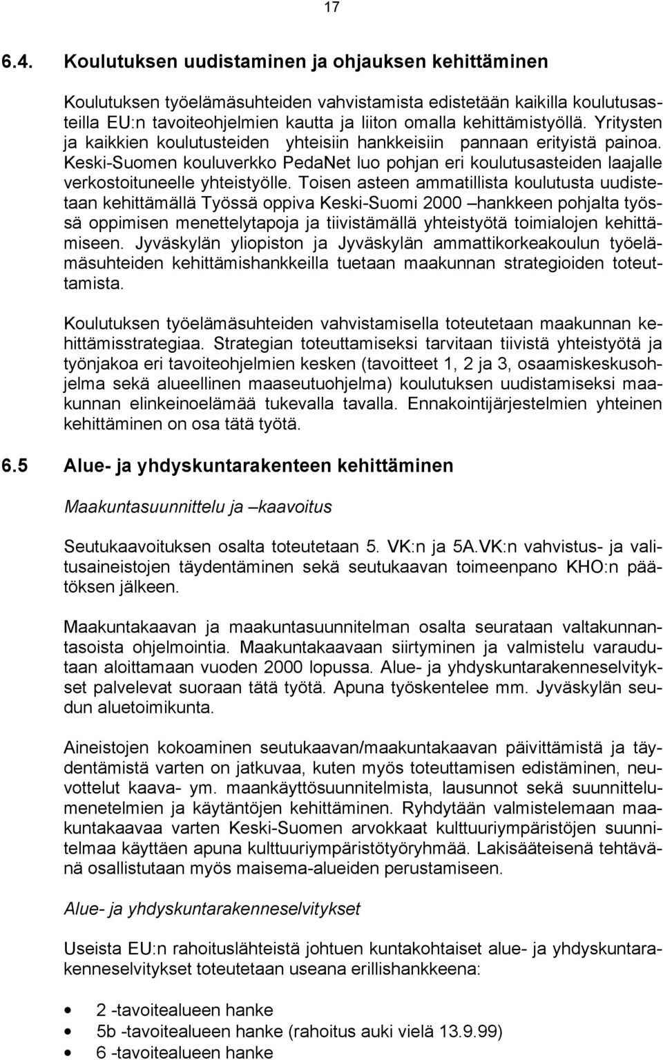 Yritysten ja kaikkien koulutusteiden yhteisiin hankkeisiin pannaan erityistä painoa. Keski-Suomen kouluverkko PedaNet luo pohjan eri koulutusasteiden laajalle verkostoituneelle yhteistyölle.