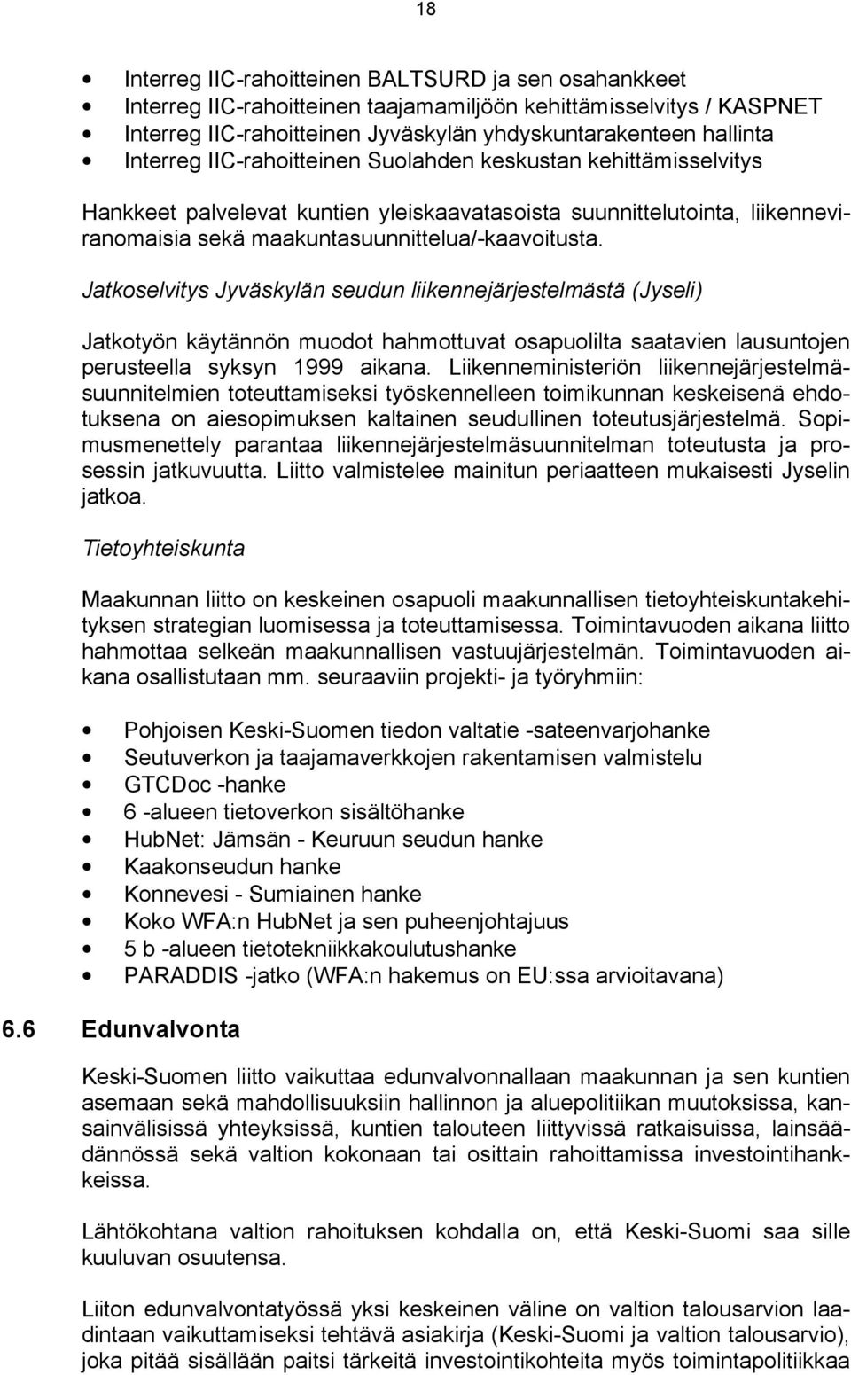 Jatkoselvitys Jyväskylän seudun liikennejärjestelmästä (Jyseli) Jatkotyön käytännön muodot hahmottuvat osapuolilta saatavien lausuntojen perusteella syksyn 1999 aikana.