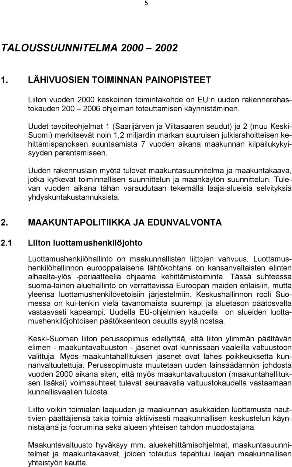 maakunnan kilpailukykyisyyden parantamiseen. Uuden rakennuslain myötä tulevat maakuntasuunnitelma ja maakuntakaava, jotka kytkevät toiminnallisen suunnittelun ja maankäytön suunnittelun.