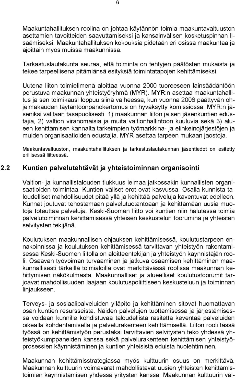 Tarkastuslautakunta seuraa, että toiminta on tehtyjen päätösten mukaista ja tekee tarpeellisena pitämiänsä esityksiä toimintatapojen kehittämiseksi.