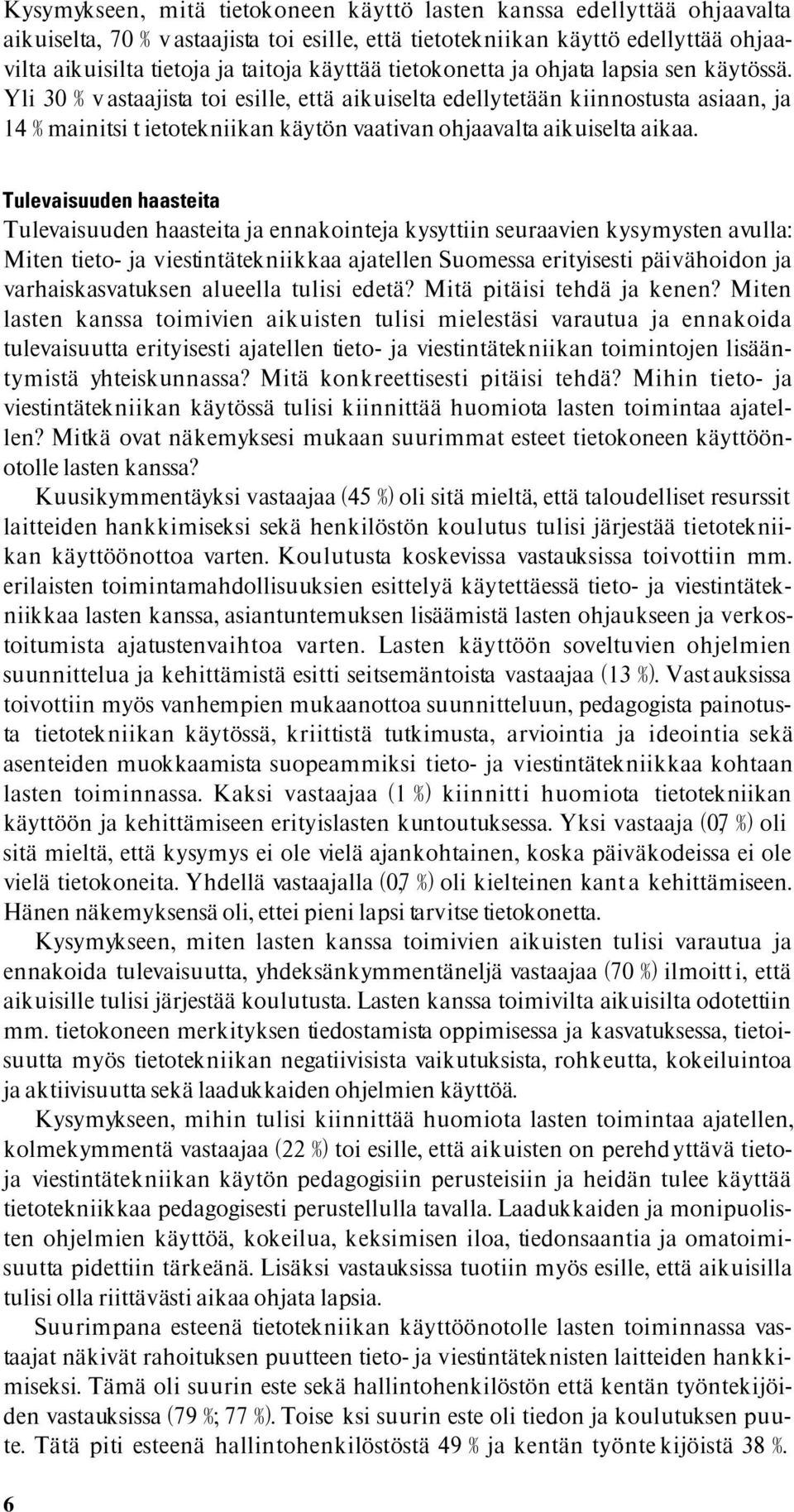 Yli 30 % v astaajista toi esille, että aikuiselta edellytetään kiinnostusta asiaan, ja 14 % mainitsi t ietotekniikan käytön vaativan ohjaavalta aikuiselta aikaa.