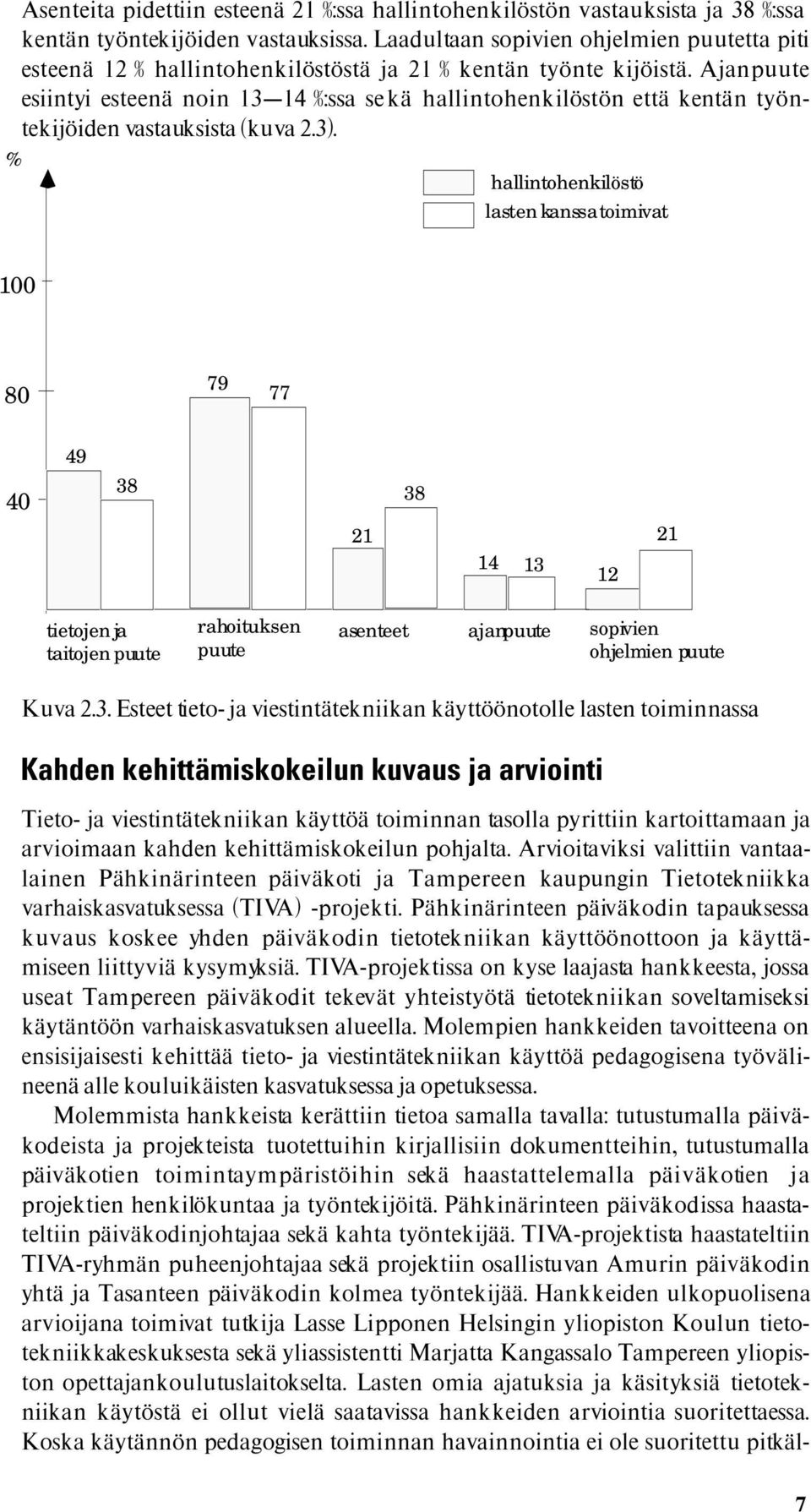 Ajanpuute esiintyi esteenä noin 13 14 %:ssa se kä hallintohenkilöstön että kentän työntekijöiden vastauksista (kuva 2.3).