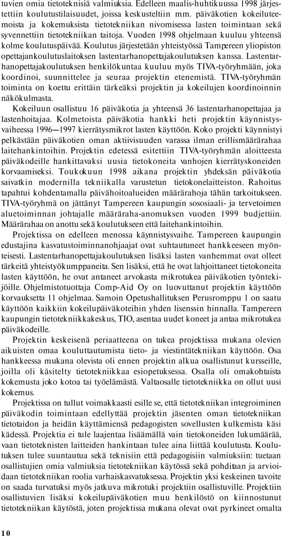 Koulutus järjestetään yhteistyössä Tampereen yliopiston opettajankoulutuslaitoksen lastentarhanopettajakoulutuksen kanssa.