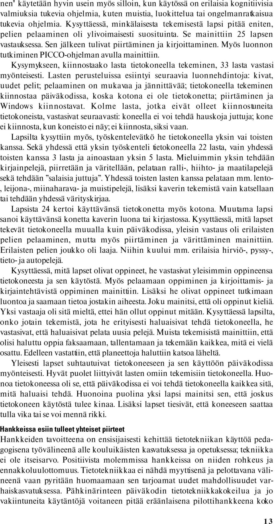 Myös luonnon tutkiminen PICCO-ohjelman avulla mainittiin. Kysymykseen, kiinnostaako lasta tietokoneella tekeminen, 33 lasta vastasi myönteisesti.