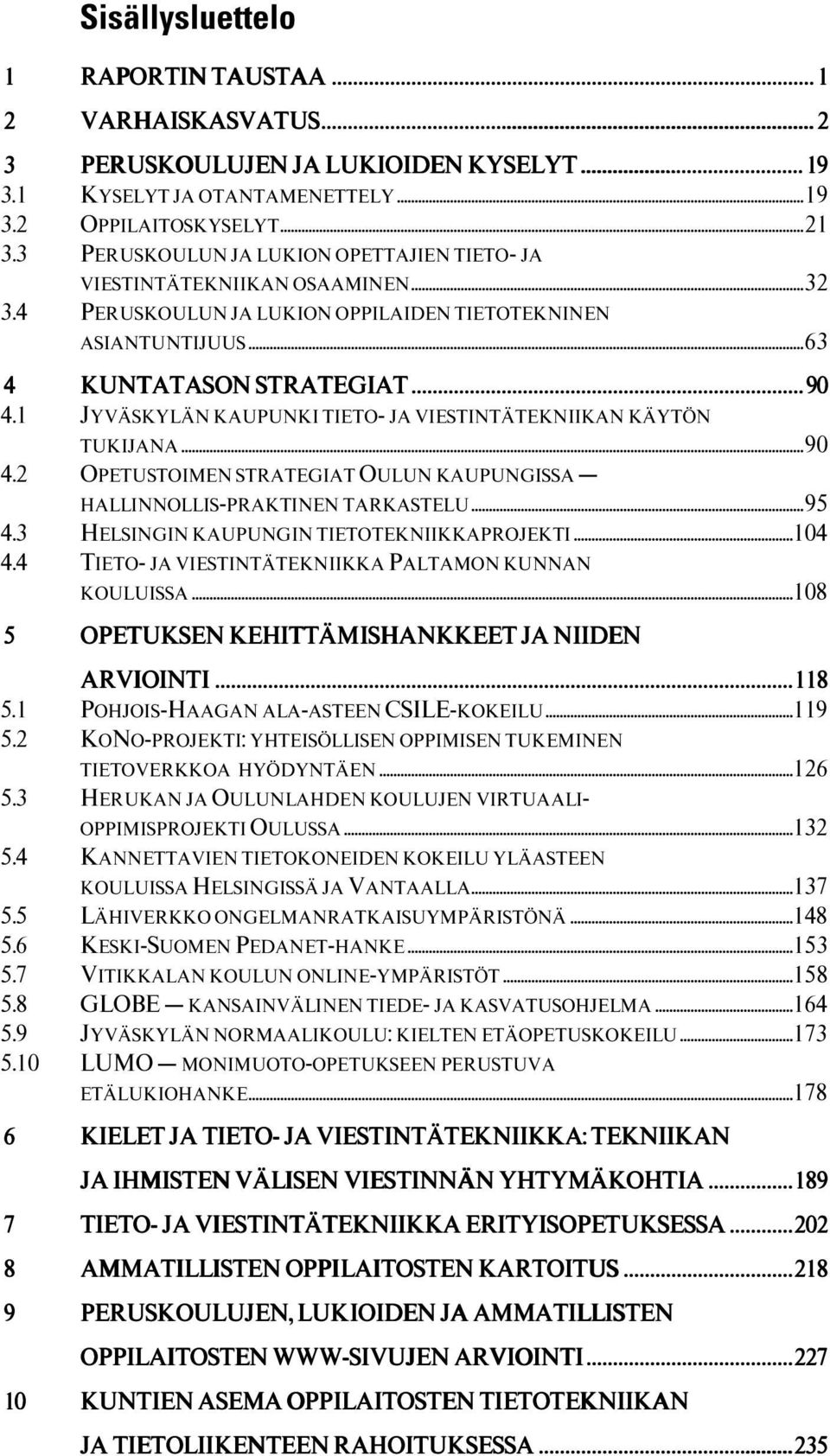 4 PERUSKOULUN JA LUKION OPPILAIDEN TIETOTEKNINEN ASIANTUNTIJUUS...63 4 KUNTATASON STRATEGIAT.......................................................................... 90 4.