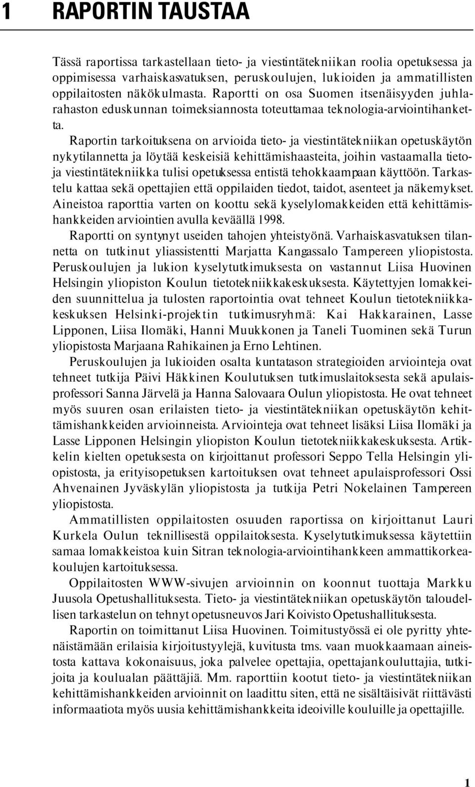 Raportin tarkoituksena on arvioida tieto- ja viestintätekniikan opetuskäytön nykytilannetta ja löytää keskeisiä kehittämishaasteita, joihin vastaamalla tietoja viestintätekniikka tulisi opetuksessa