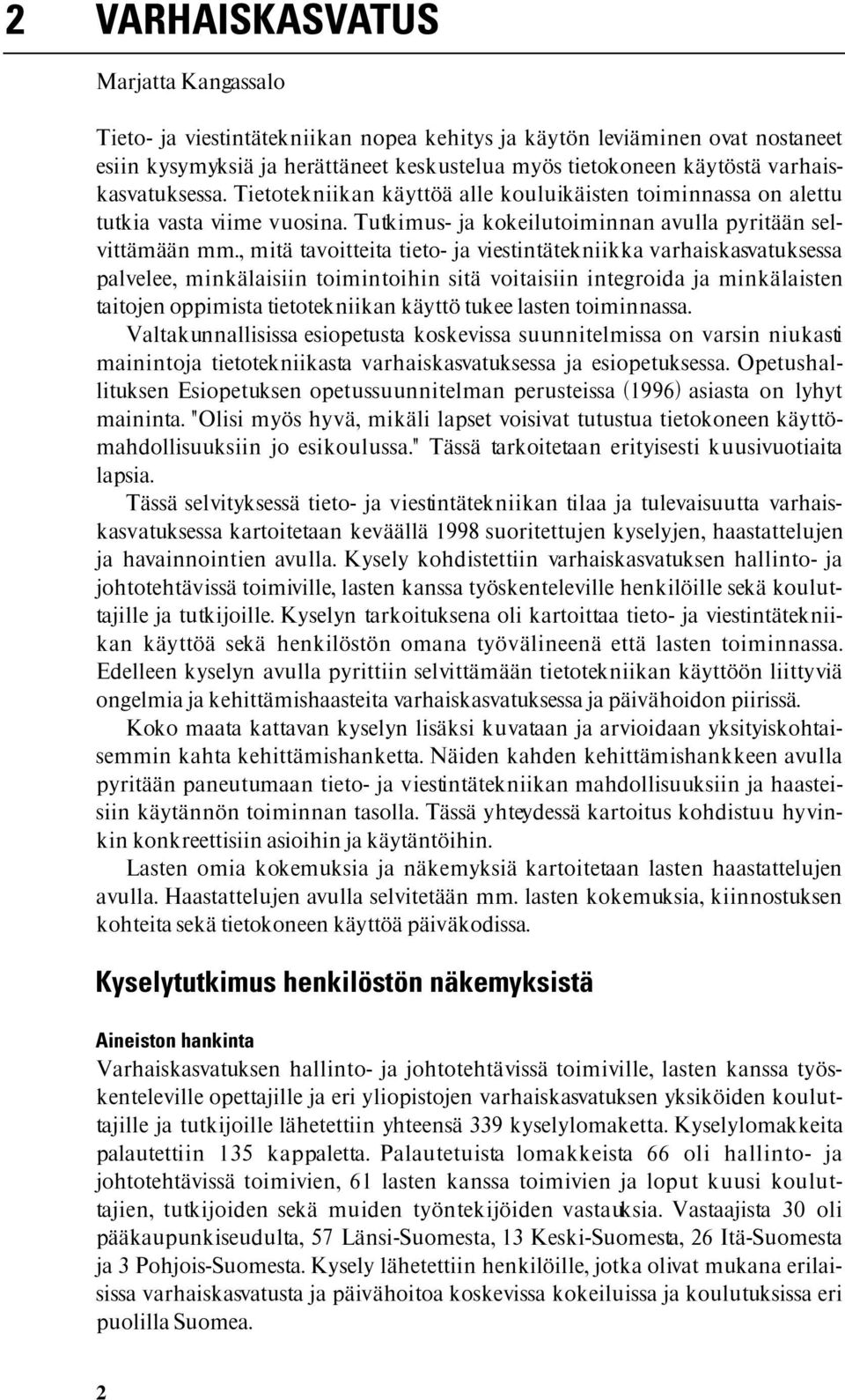 , mitä tavoitteita tieto- ja viestintätekniikka varhaiskasvatuksessa palvelee, minkälaisiin toimintoihin sitä voitaisiin integroida ja minkälaisten taitojen oppimista tietotekniikan käyttö tukee