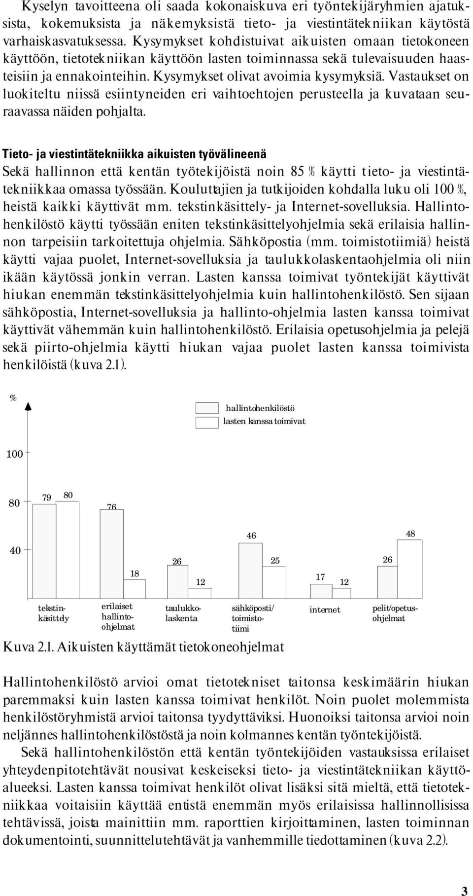 Vastaukset on luokiteltu niissä esiintyneiden eri vaihtoehtojen perusteella ja kuvataan seuraavassa näiden pohjalta.