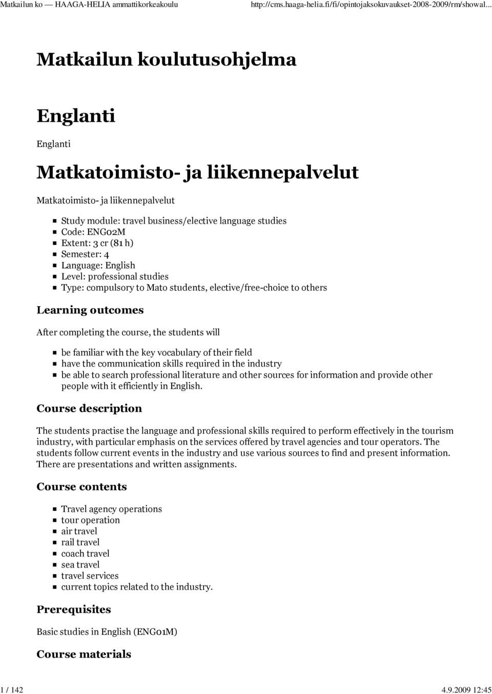 Extent: 3 cr (81 h) Semester: 4 Language: English Level: professional studies Type: compulsory to Mato students, elective/free-choice to others Learning outcomes After completing the course, the