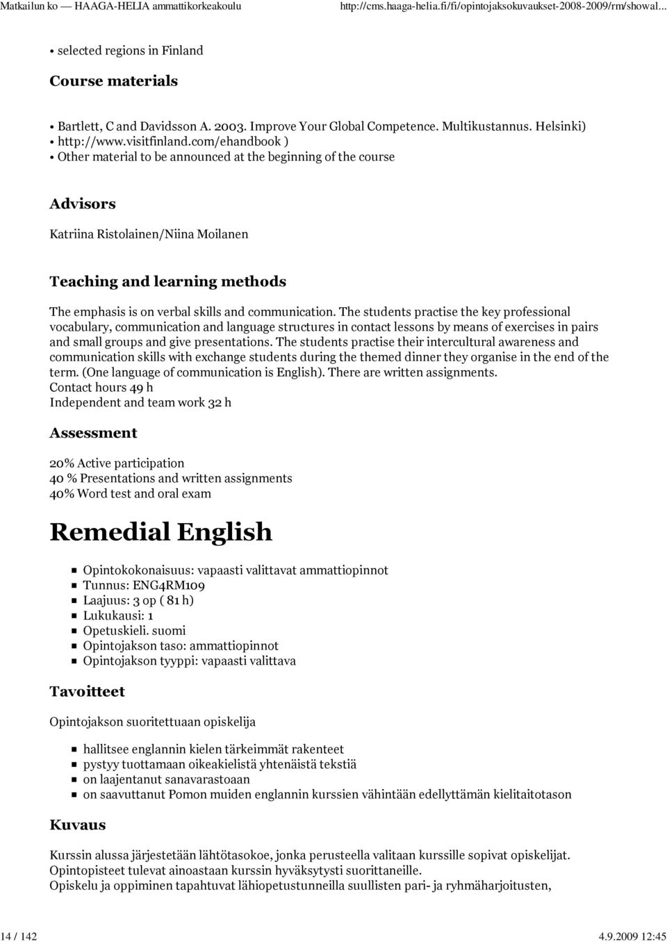 communication. The students practise the key professional vocabulary, communication and language structures in contact lessons by means of exercises in pairs and small groups and give presentations.