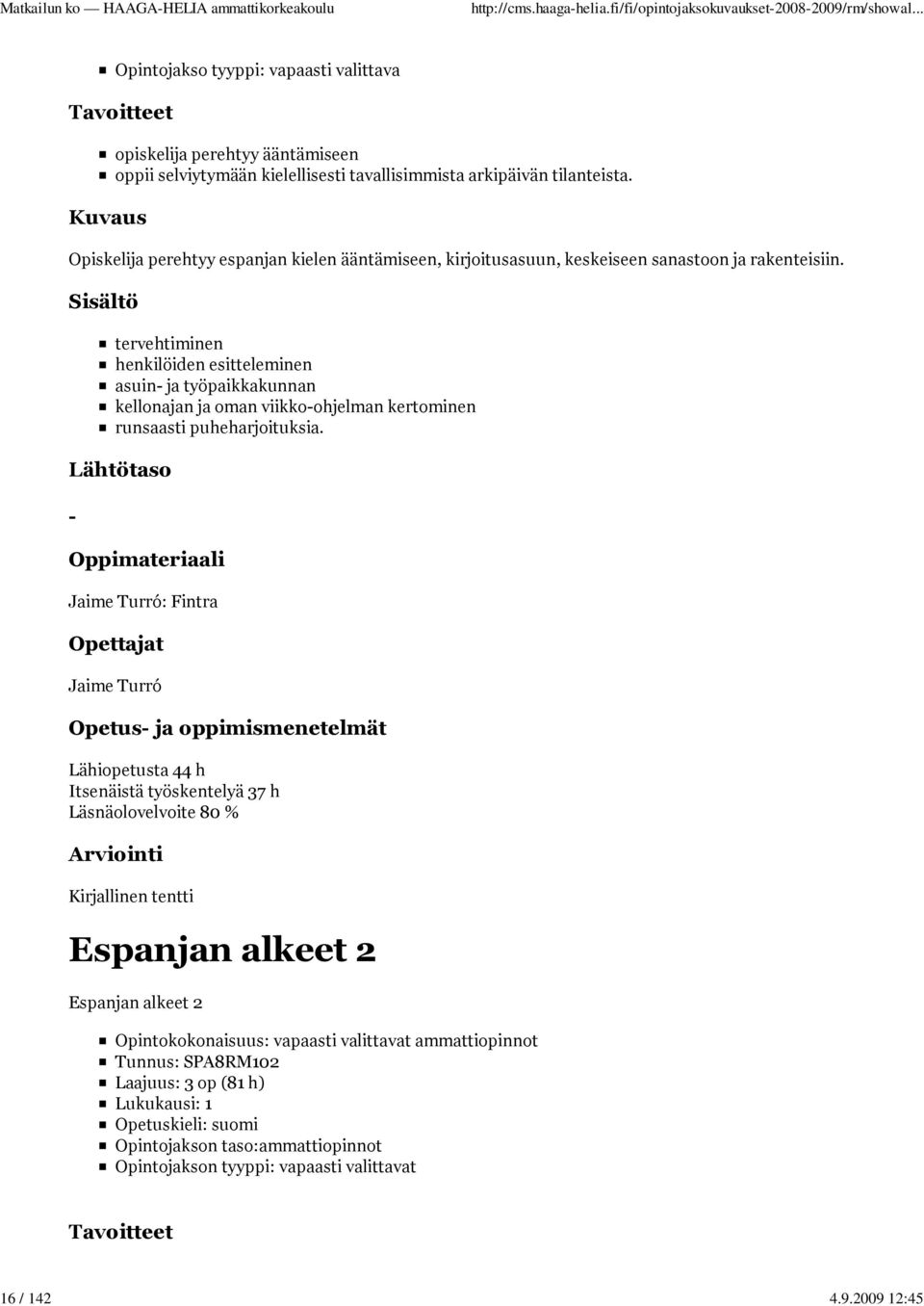 tervehtiminen henkilöiden esitteleminen asuin- ja työpaikkakunnan kellonajan ja oman viikko-ohjelman kertominen runsaasti puheharjoituksia.