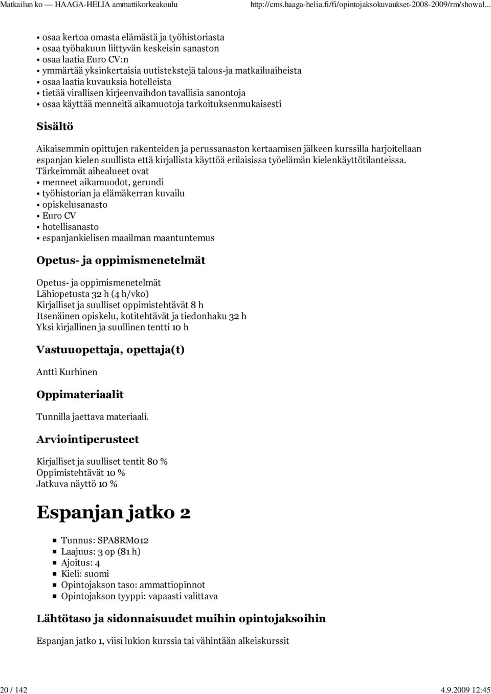 kuvauksia hotelleista tietää virallisen kirjeenvaihdon tavallisia sanontoja osaa käyttää menneitä aikamuotoja tarkoituksenmukaisesti Aikaisemmin opittujen rakenteiden ja perussanaston kertaamisen