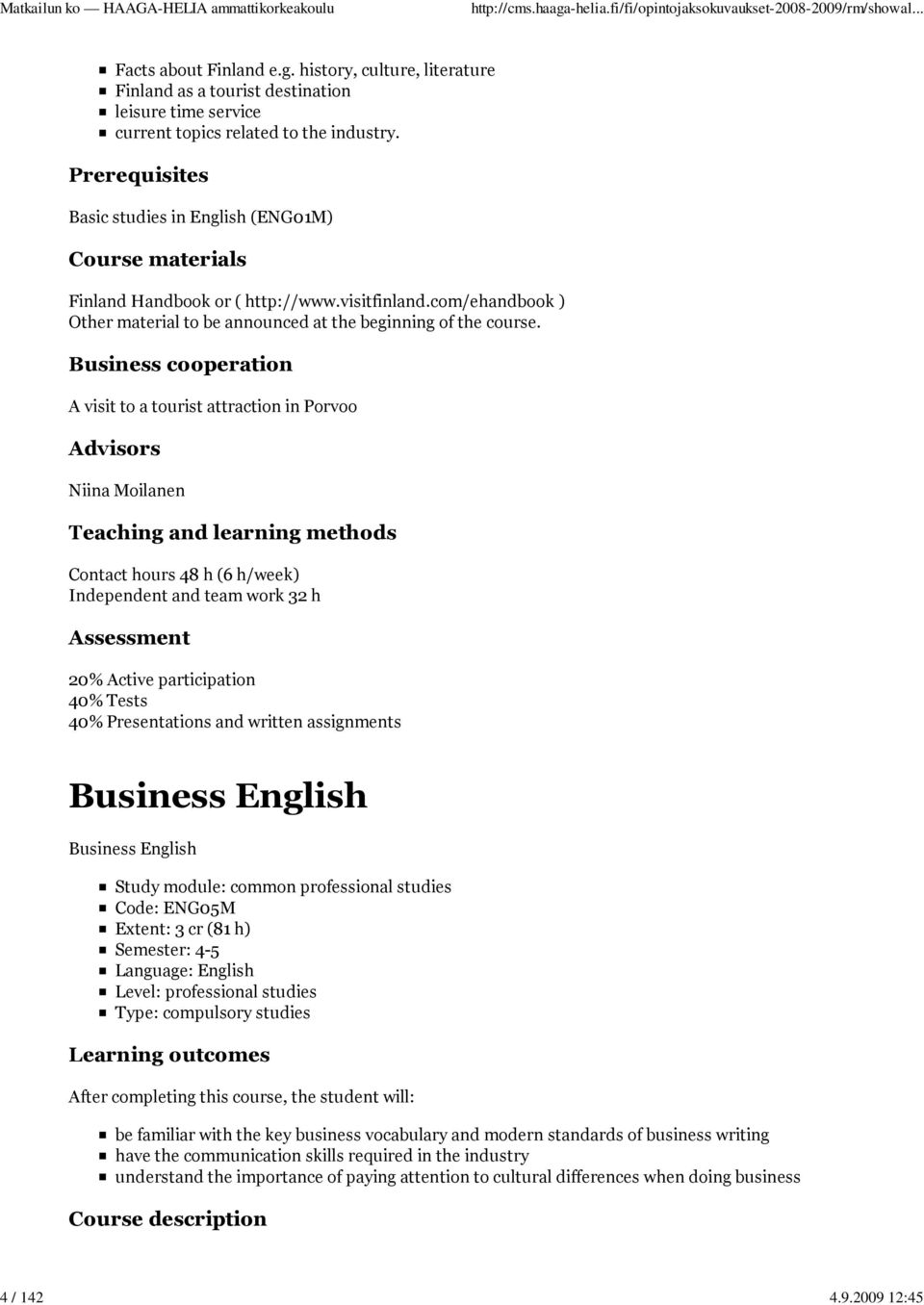 Business cooperation A visit to a tourist attraction in Porvoo Advisors Niina Moilanen Teaching and learning methods Contact hours 48 h (6 h/week) Independent and team work 32 h Assessment 20% Active