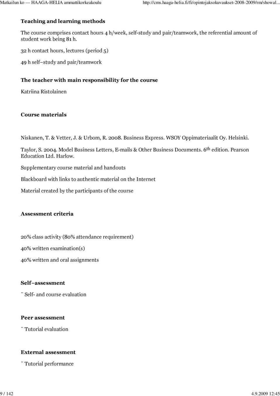 & Urbom, R. 2008. Business Express. WSOY t Oy. Helsinki. Taylor, S. 2004. Model Business Letters, E-mails & Other Business Documents. 6 th edition. Pearson Education Ltd. Harlow.