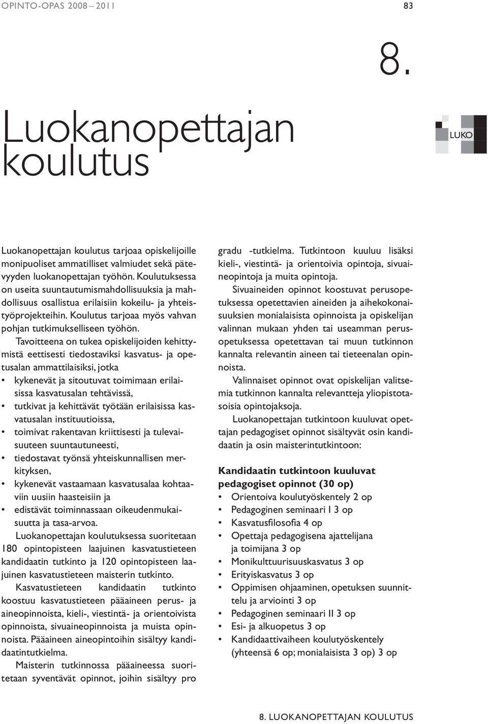 Tavoitteena on tukea opiskelijoiden kehittymistä eettisesti tiedostaviksi kasvatus- ja opetusalan ammattilaisiksi, jotka kykenevät ja sitoutuvat toimimaan erilaisissa kasvatusalan tehtävissä,