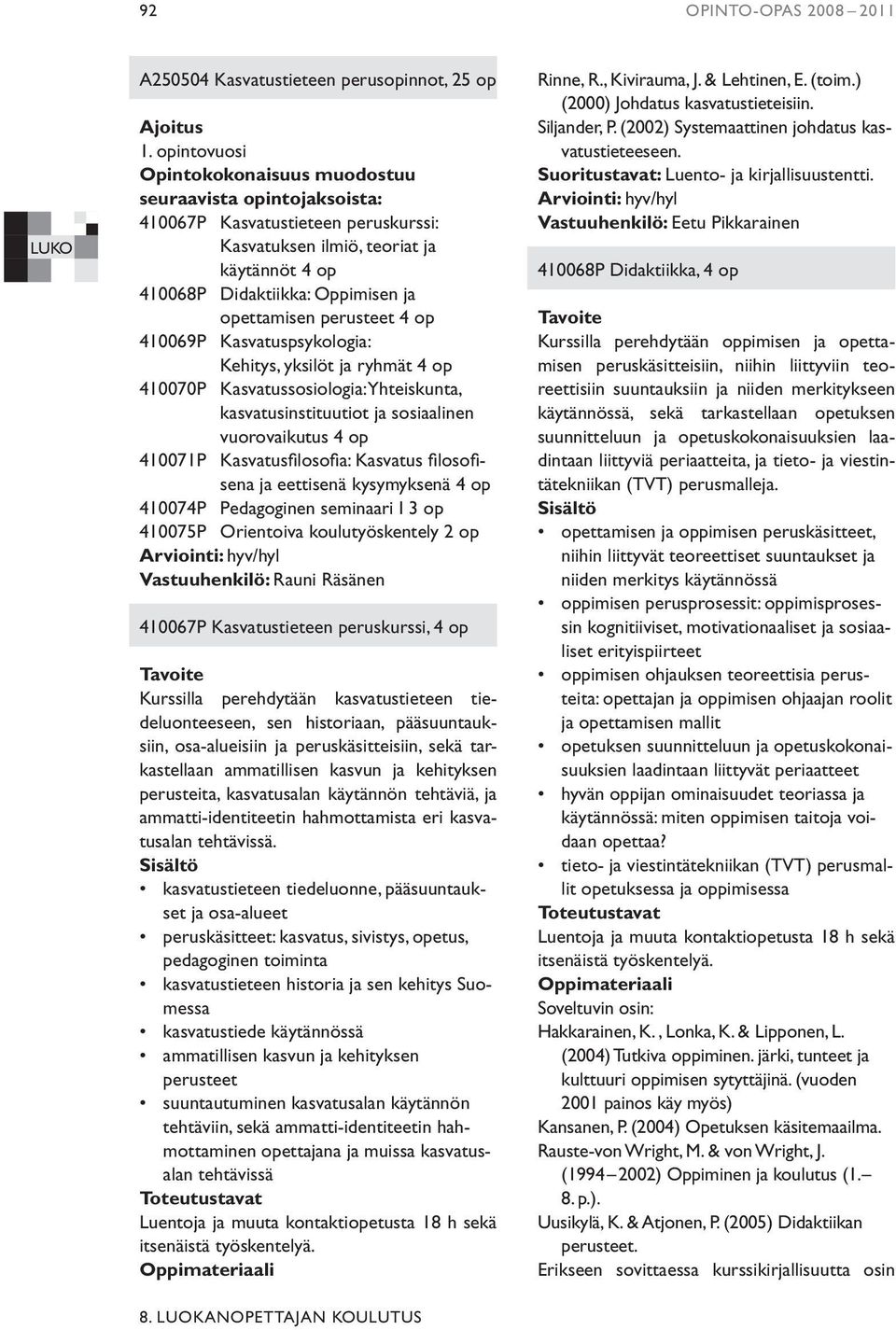 perusteet 4 op 410069P Kasvatuspsykologia: Kehitys, yksilöt ja ryhmät 4 op 410070P Kasvatussosiologia: Yhteiskunta, kasvatusinstituutiot ja sosiaalinen vuorovaikutus 4 op 410071P Kasvatusfilosofia: