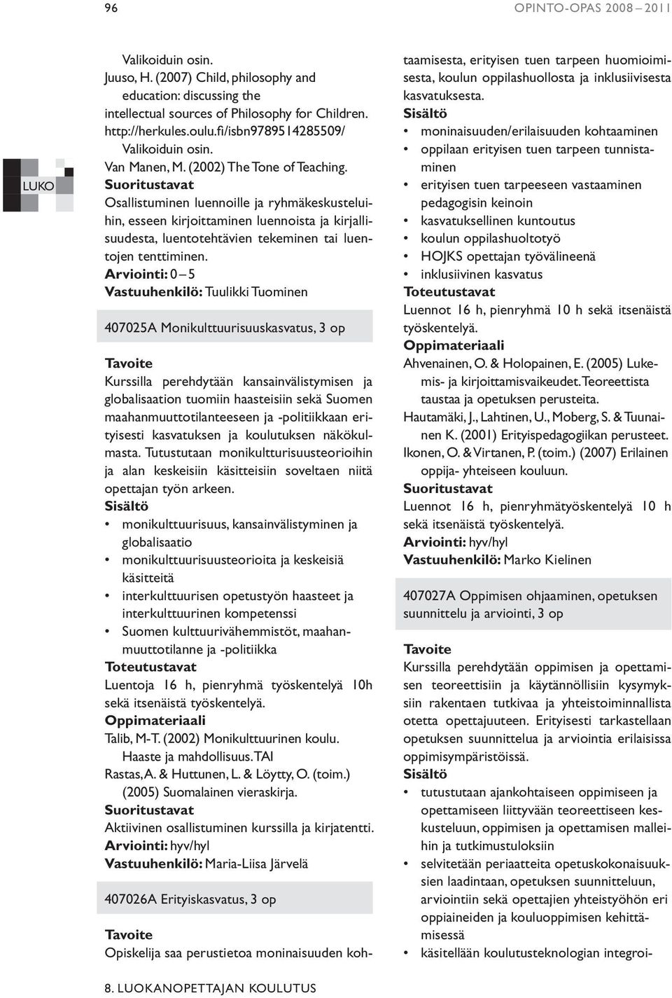 Osallistuminen luennoille ja ryhmäkeskusteluihin, esseen kirjoittaminen luennoista ja kirjallisuudesta, luentotehtävien tekeminen tai luentojen tenttiminen.