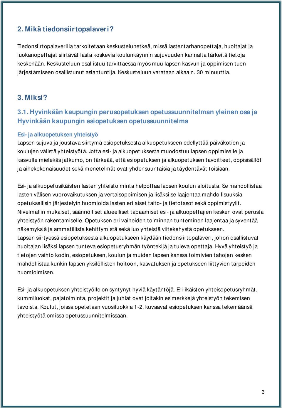 Keskusteluun osallistuu tarvittaessa myös muu lapsen kasvun ja oppimisen tuen järjestämiseen osallistunut asiantuntija. Keskusteluun varataan aikaa n. 30 minuuttia. 3. Miksi? 3.1.