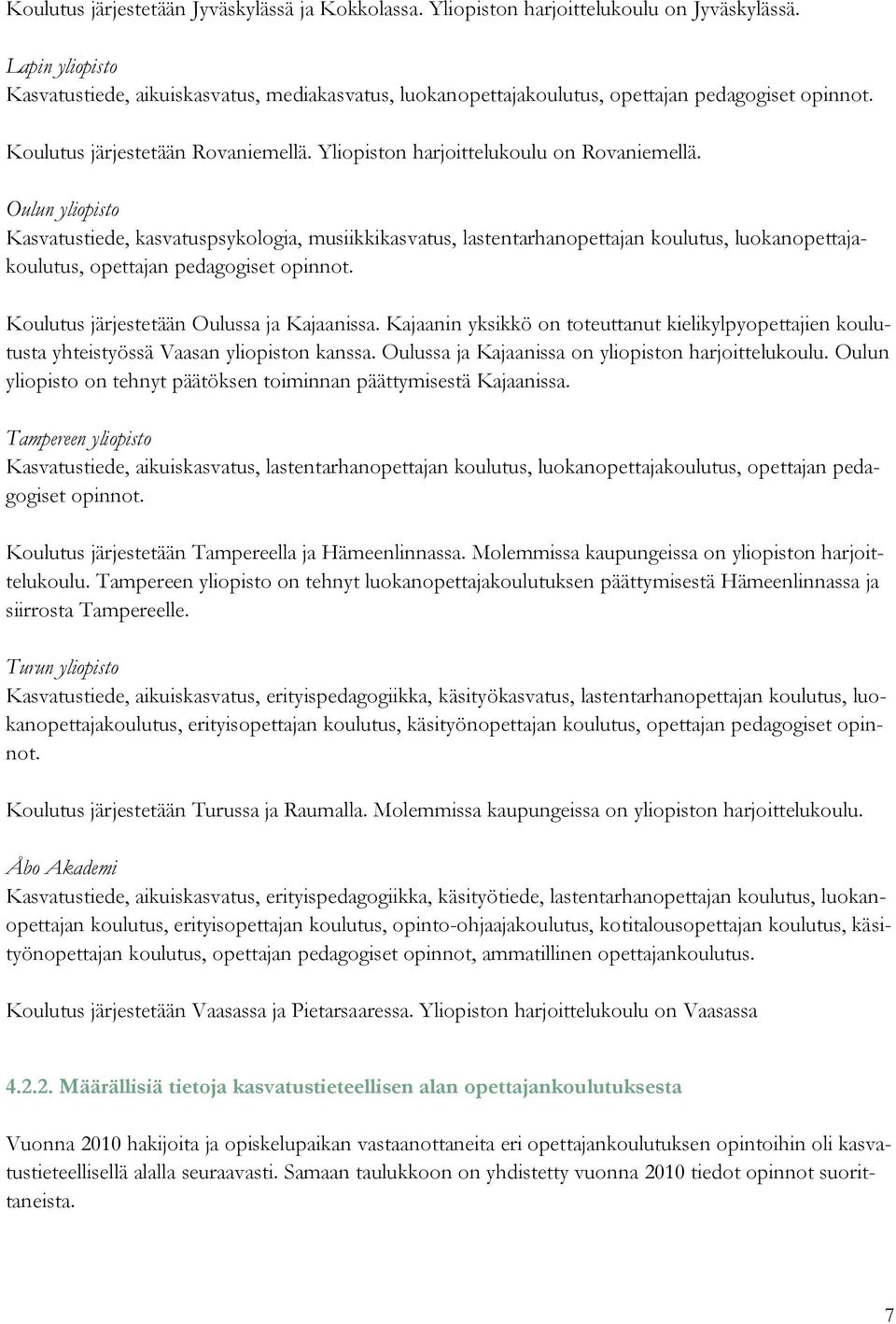 Oulun yliopisto Kasvatustiede, kasvatuspsykologia, musiikkikasvatus, lastentarhanopettajan koulutus, luokanopettajakoulutus, opettajan pedagogiset opinnot. Koulutus järjestetään Oulussa ja Kajaanissa.
