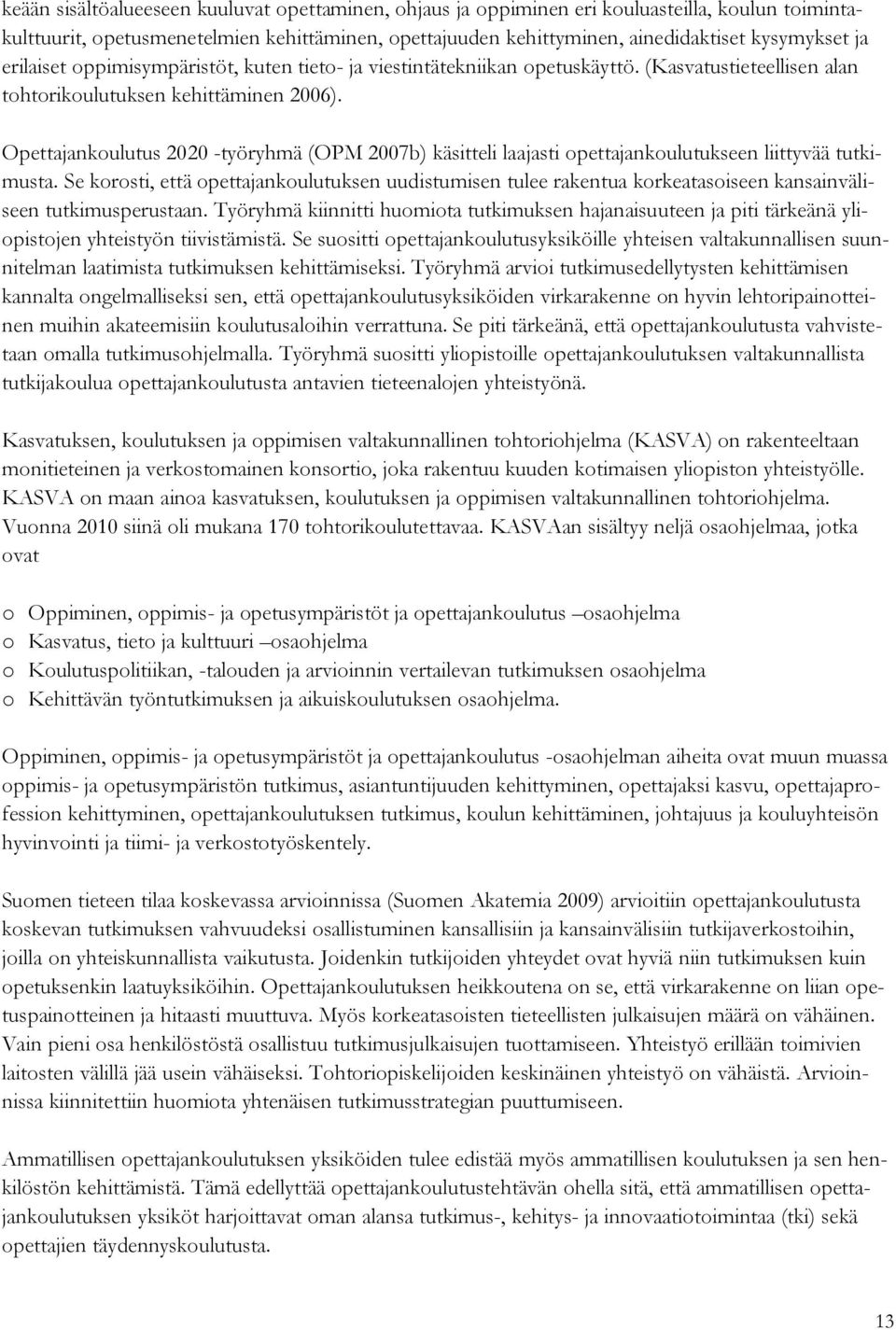 Opettajankoulutus 2020 -työryhmä (OPM 2007b) käsitteli laajasti opettajankoulutukseen liittyvää tutkimusta.