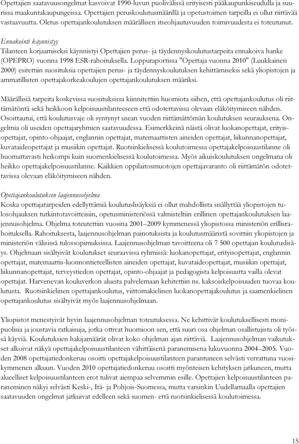 Ennakointi käynnistyy Tilanteen korjaamiseksi käynnistyi Opettajien perus- ja täydennyskoulutustarpeita ennakoiva hanke (OPEPRO) vuonna 1998 ESR-rahoituksella.