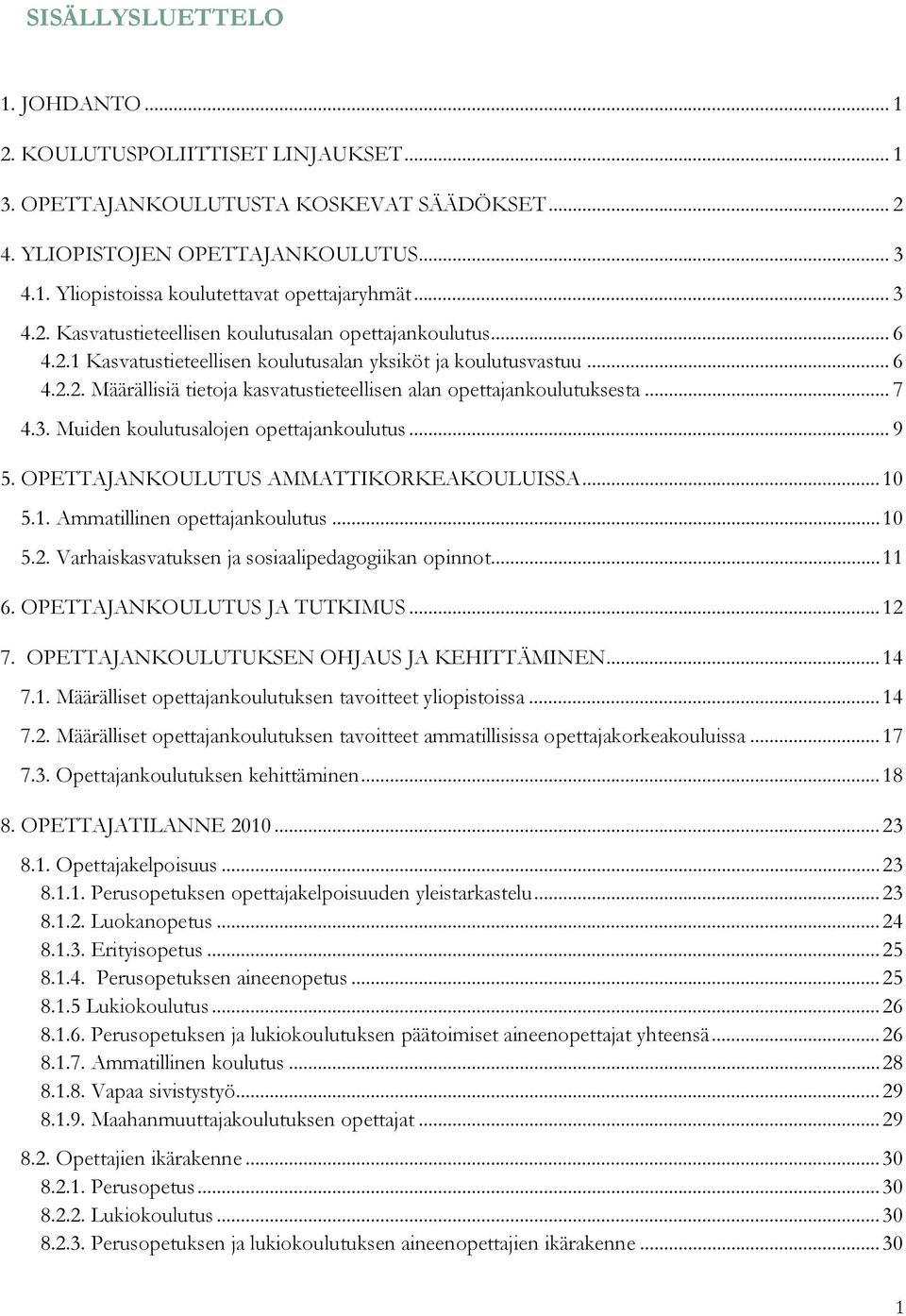 .. 7 4.3. Muiden koulutusalojen opettajankoulutus... 9 5. OPETTAJANKOULUTUS AMMATTIKORKEAKOULUISSA... 10 5.1. Ammatillinen opettajankoulutus... 10 5.2.