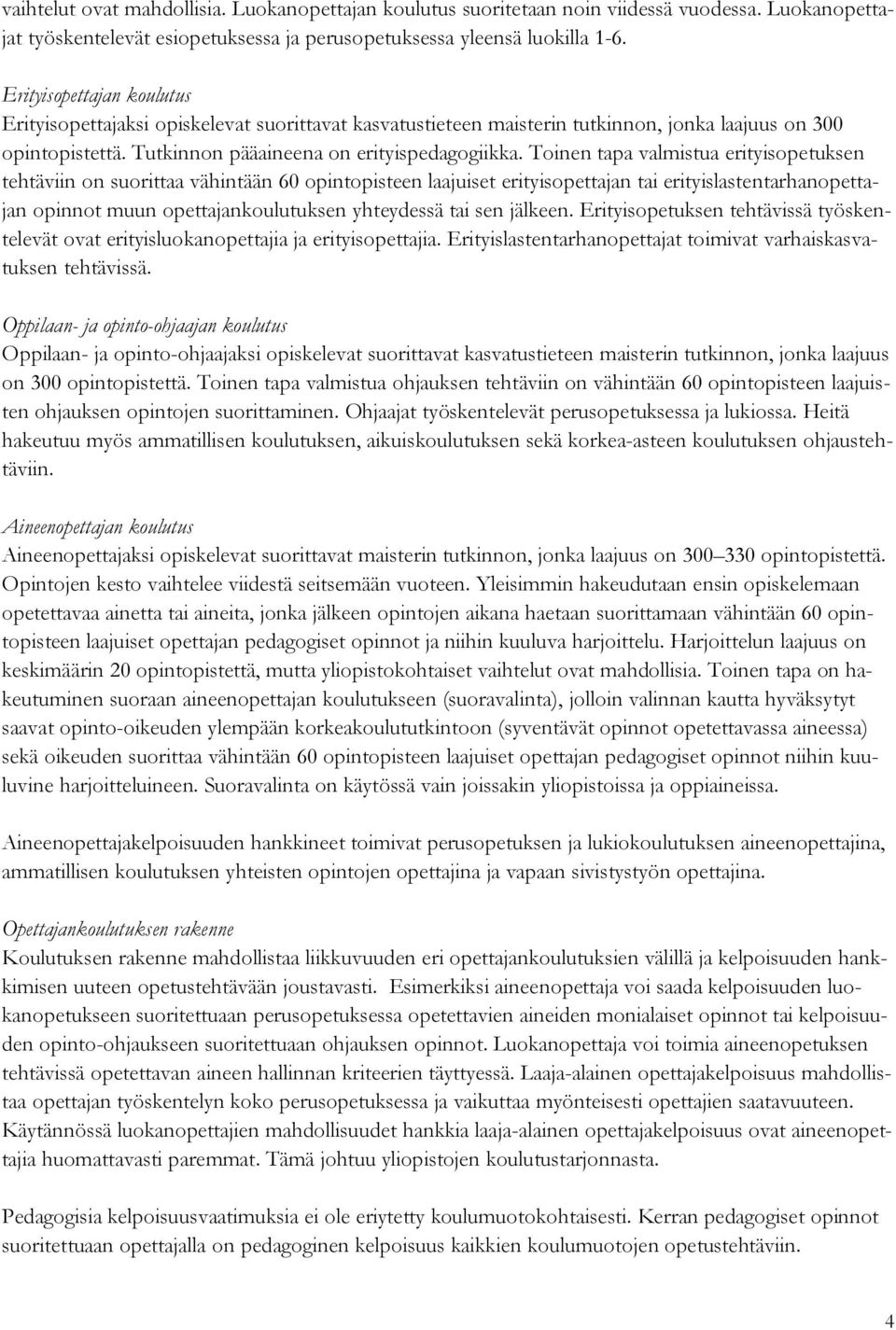 Toinen tapa valmistua erityisopetuksen tehtäviin on suorittaa vähintään 60 opintopisteen laajuiset erityisopettajan tai erityislastentarhanopettajan opinnot muun opettajankoulutuksen yhteydessä tai