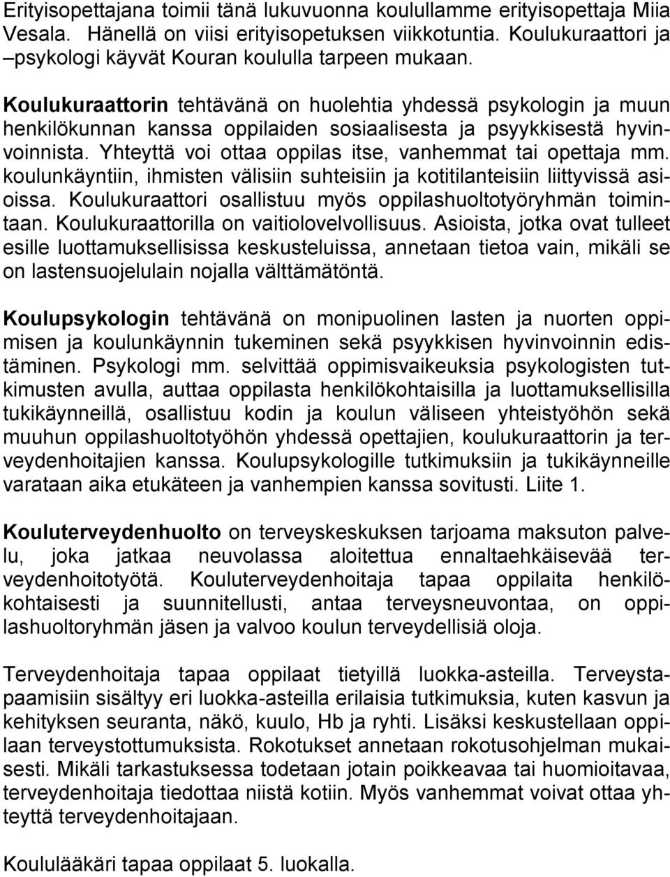 Yhteyttä voi ottaa oppilas itse, vanhemmat tai opettaja mm. koulunkäyntiin, ihmisten välisiin suhteisiin ja kotitilanteisiin liittyvissä asioissa.