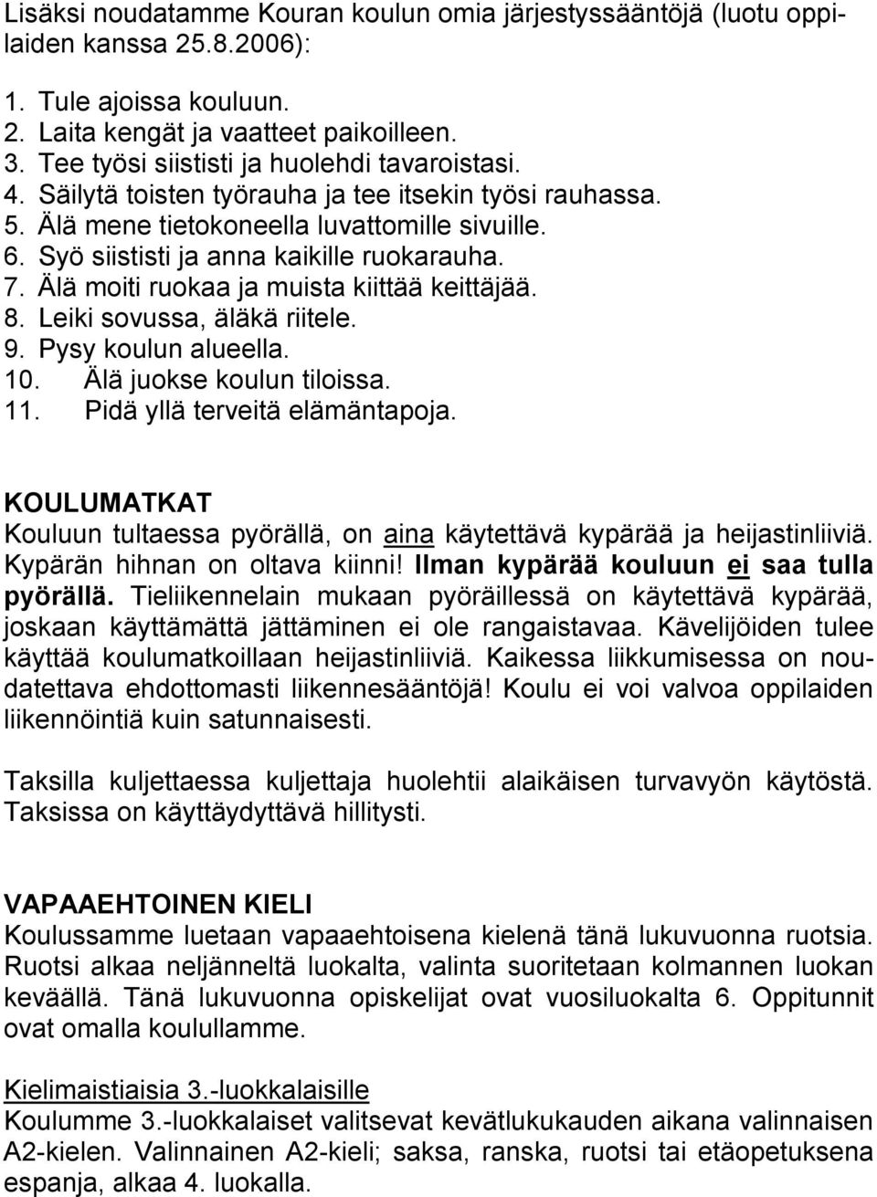 7. Älä moiti ruokaa ja muista kiittää keittäjää. 8. Leiki sovussa, äläkä riitele. 9. Pysy koulun alueella. 10. Älä juokse koulun tiloissa. 11. Pidä yllä terveitä elämäntapoja.