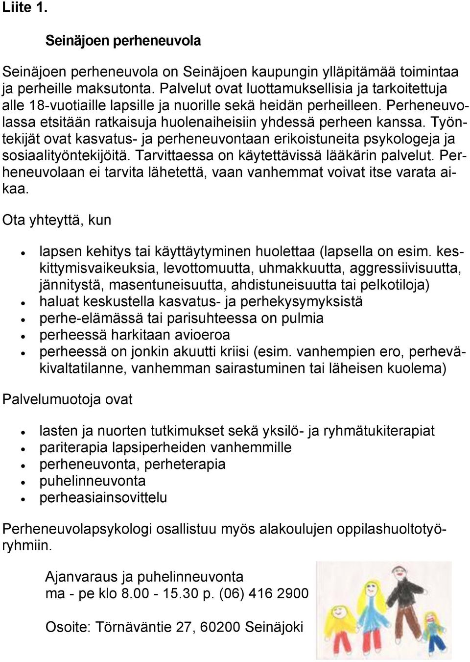 Työntekijät ovat kasvatus- ja perheneuvontaan erikoistuneita psykologeja ja sosiaalityöntekijöitä. Tarvittaessa on käytettävissä lääkärin palvelut.