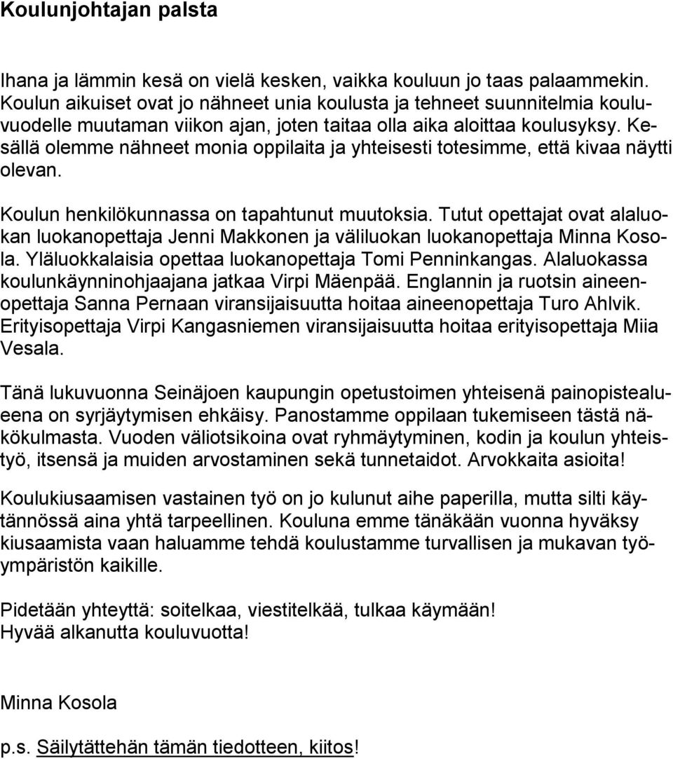 Kesällä olemme nähneet monia oppilaita ja yhteisesti totesimme, että kivaa näytti olevan. Koulun henkilökunnassa on tapahtunut muutoksia.