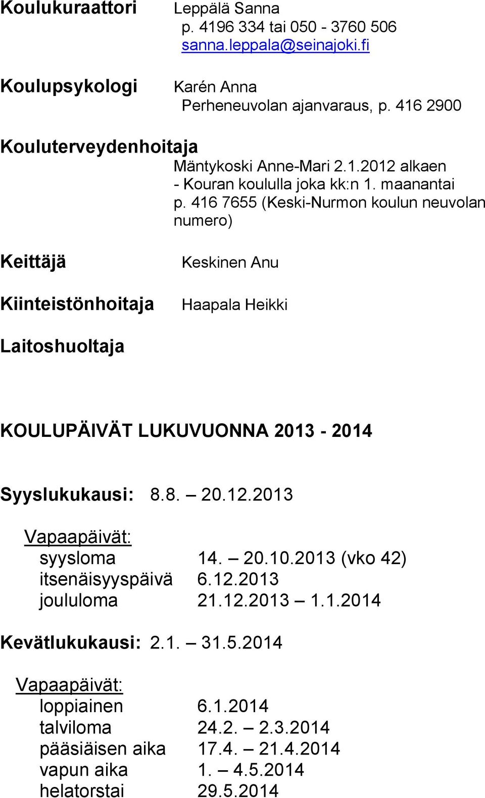 416 7655 (Keski-Nurmon koulun neuvolan numero) Keittäjä Kiinteistönhoitaja Keskinen Anu Haapala Heikki Laitoshuoltaja KOULUPÄIVÄT LUKUVUONNA 2013-2014 Syyslukukausi: 8.8. 20.12.