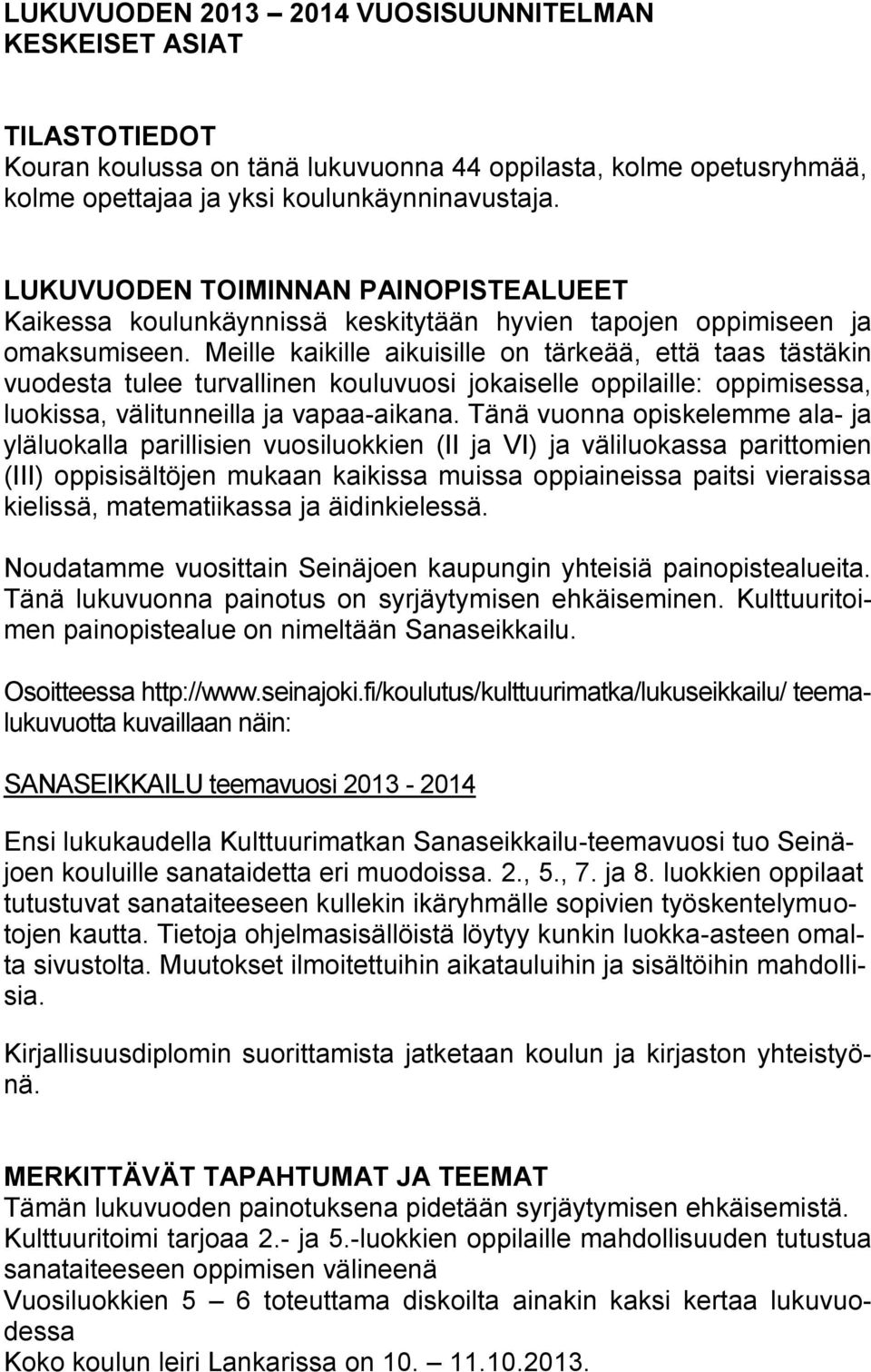 Meille kaikille aikuisille on tärkeää, että taas tästäkin vuodesta tulee turvallinen kouluvuosi jokaiselle oppilaille: oppimisessa, luokissa, välitunneilla ja vapaa-aikana.