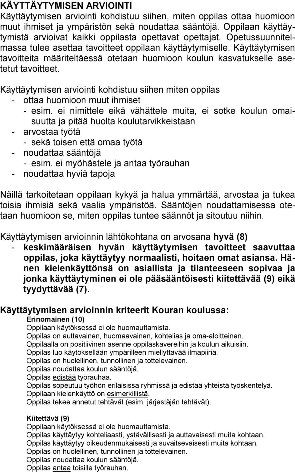 Käyttäytymisen tavoitteita määriteltäessä otetaan huomioon koulun kasvatukselle asetetut tavoitteet. Käyttäytymisen arviointi kohdistuu siihen miten oppilas - ottaa huomioon muut ihmiset - esim.