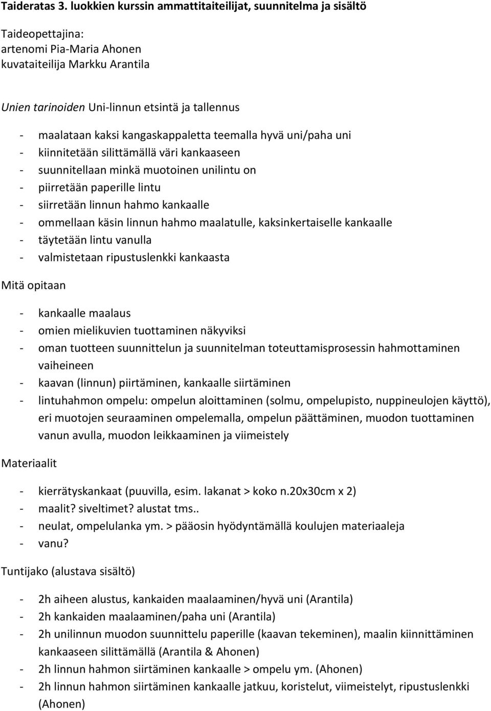 kaksi kangaskappaletta teemalla hyvä uni/paha uni - kiinnitetään silittämällä väri kankaaseen - suunnitellaan minkä muotoinen unilintu on - piirretään paperille lintu - siirretään linnun hahmo