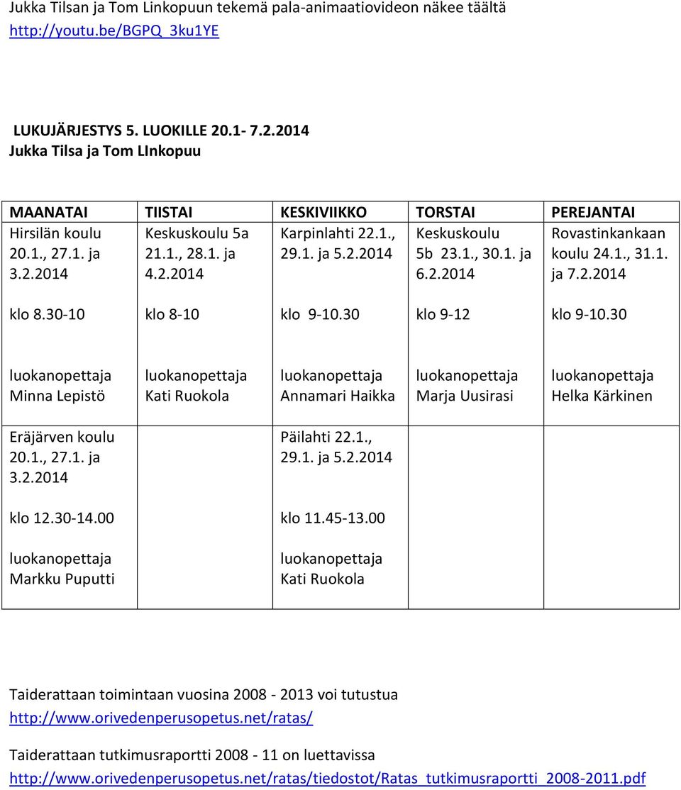 1., 30.1. ja 6.2.2014 Rovastinkankaan koulu 24.1., 31.1. ja 7.2.2014 klo 8.30-10 klo 8-10 klo 9-10.30 klo 9-12 klo 9-10.