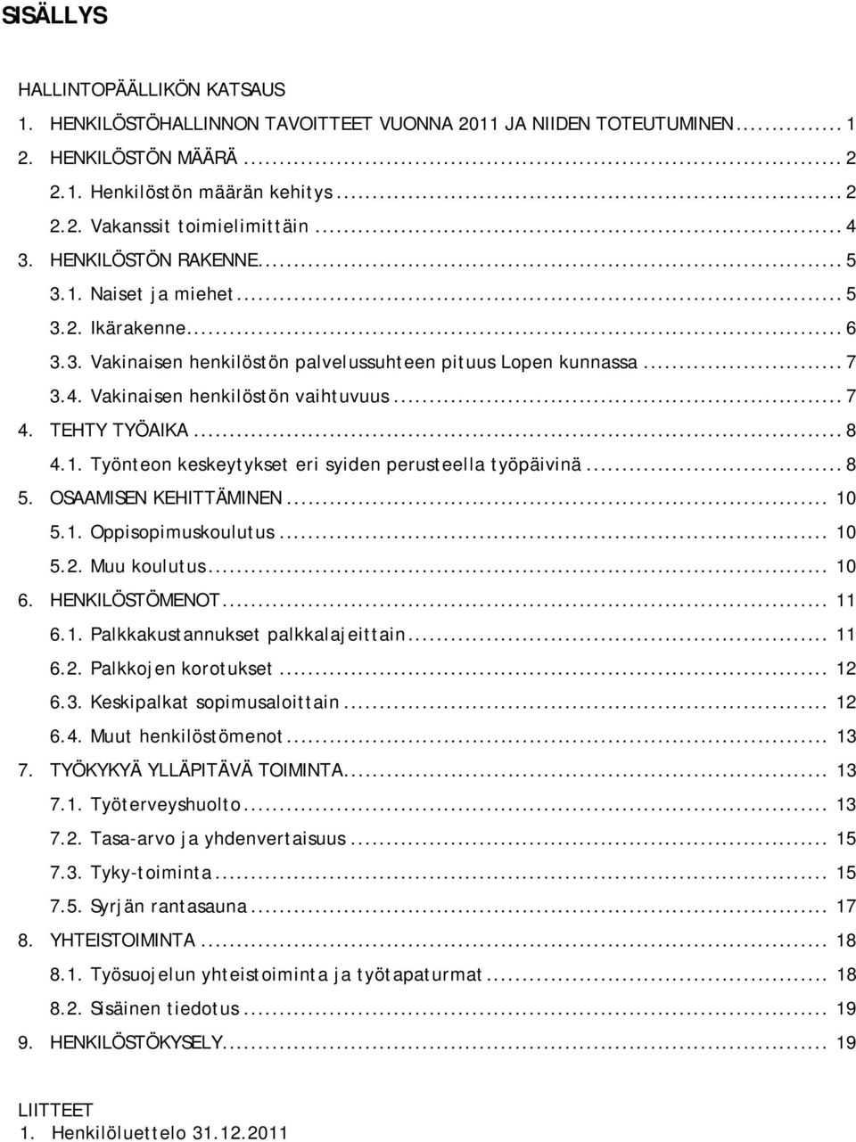 TEHTY TYÖAIKA... 8 4.1. Työnteon keskeytykset eri syiden perusteella työpäivinä... 8 5. OSAAMISEN KEHITTÄMINEN... 10 5.1. Oppisopimuskoulutus... 10 5.2. Muu koulutus... 10 6. HENKILÖSTÖMENOT... 11 6.