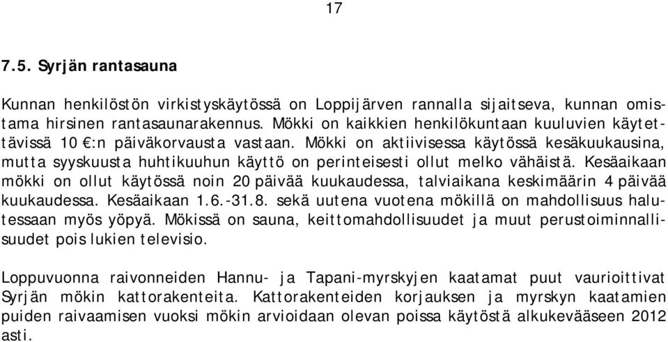 Mökki on aktiivisessa käytössä kesäkuukausina, mutta syyskuusta huhtikuuhun käyttö on perinteisesti ollut melko vähäistä.