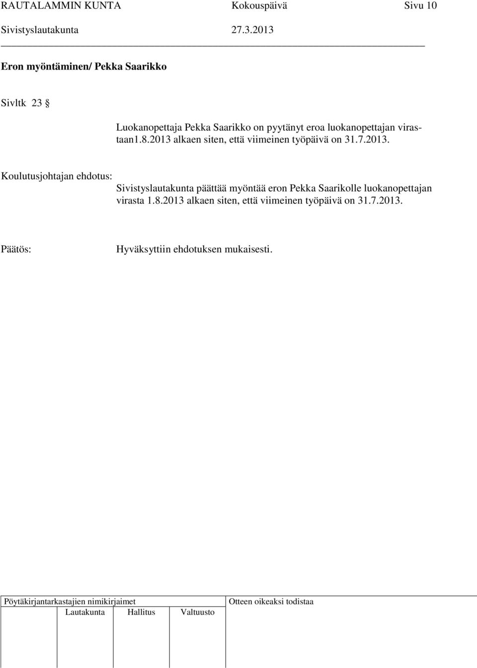 2013 alkaen siten, että viimeinen työpäivä on 31.7.2013. Sivistyslautakunta päättää myöntää eron Pekka Saarikolle luokanopettajan virasta 1.