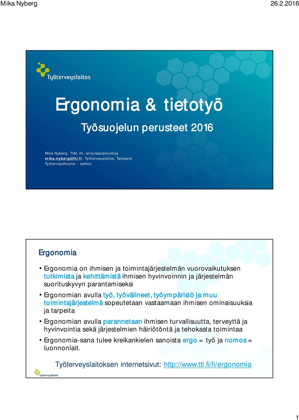 järjestelmän suorituskyvyn parantamiseksi Ergonomian avulla työ, työvälineet, työympäristö ja muu toimintajärjestelmä sopeutetaan vastaamaan ihmisen ominaisuuksia ja tarpeita Ergonomian