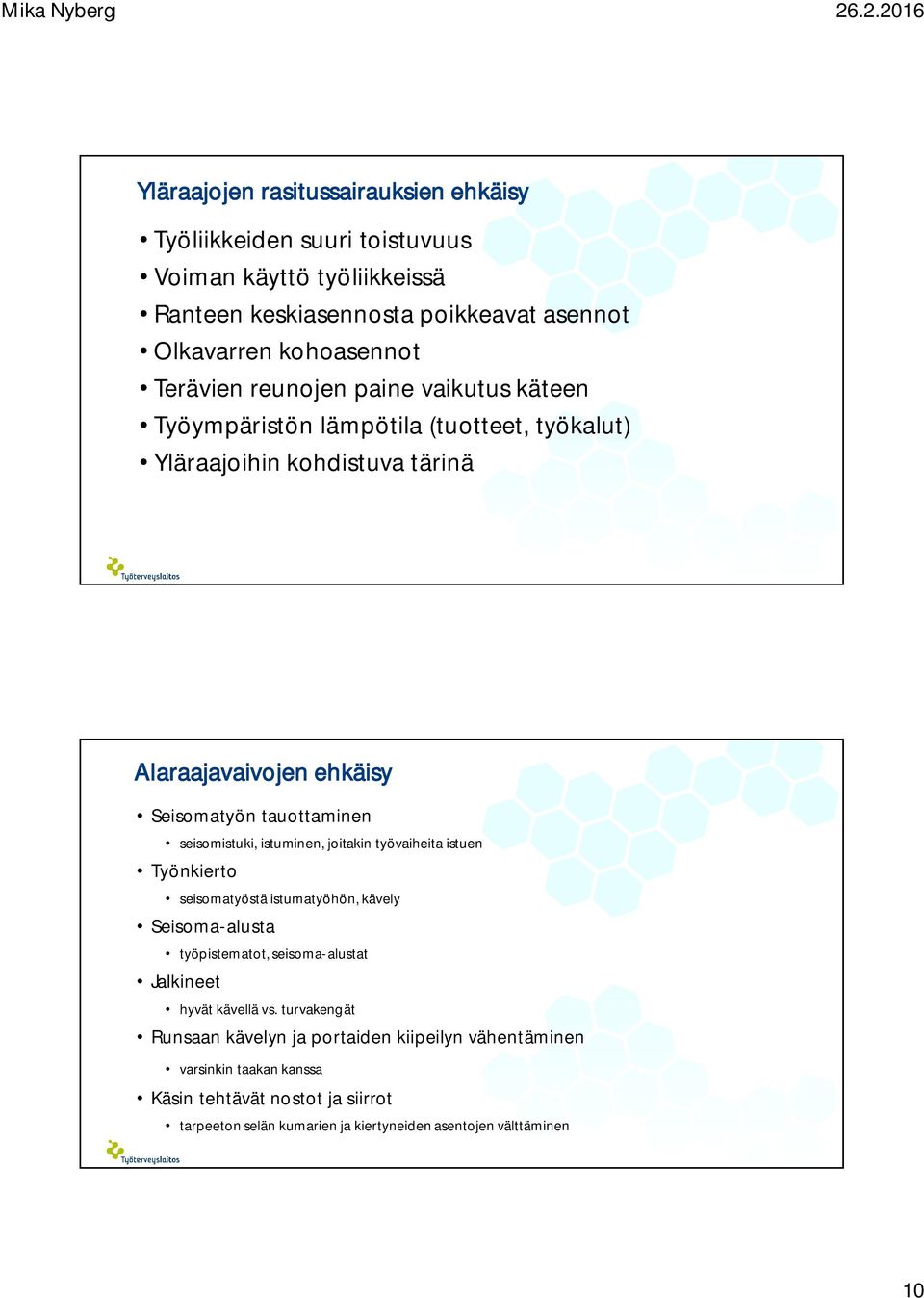 istuminen, joitakin työvaiheita istuen Työnkierto seisomatyöstä istumatyöhön, kävely Seisoma-alusta työpistematot, seisoma-alustat Jalkineet hyvät kävellä vs.