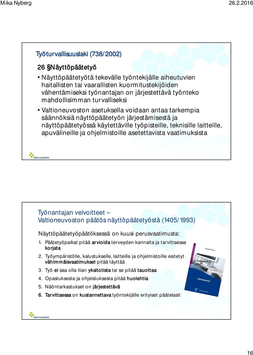laitteille, apuvälineille ja ohjelmistoille asetettavista vaatimuksista Työnantajan velvoitteet Valtioneuvoston päätös näyttöpäätetyöstä (1405/1993) Näyttöpäätetyöpäätöksessä on kuusi